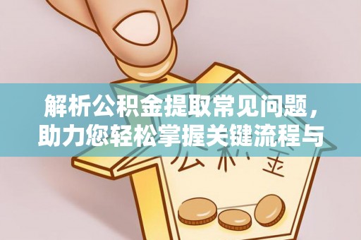 额济纳旗解析公积金提取常见问题，助力您轻松掌握关键流程与技巧
