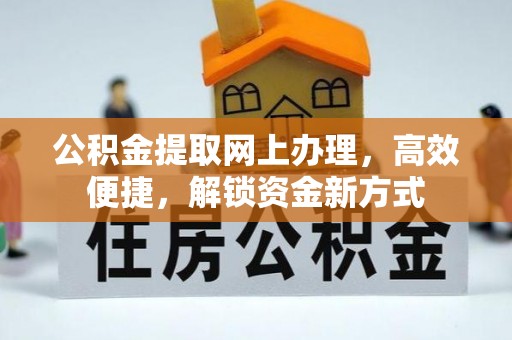 额济纳旗公积金提取网上办理，高效便捷，解锁资金新方式
