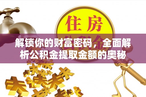 额济纳旗解锁你的财富密码，全面解析公积金提取金额的奥秘