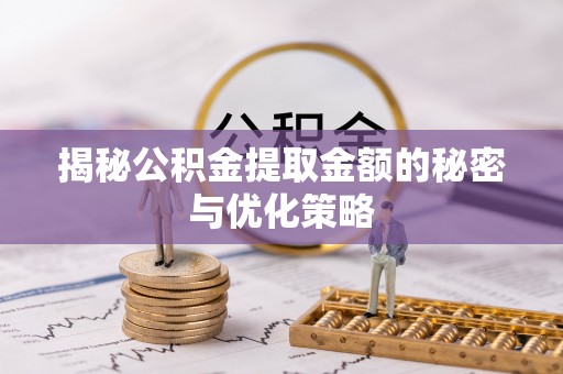 额济纳旗揭秘公积金提取金额的秘密与优化策略