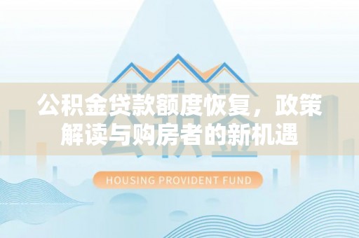 额济纳旗公积金贷款额度恢复，政策解读与购房者的新机遇