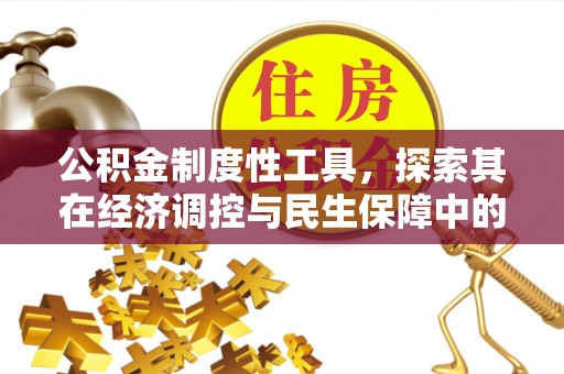 额济纳旗公积金制度性工具，探索其在经济调控与民生保障中的重要作用