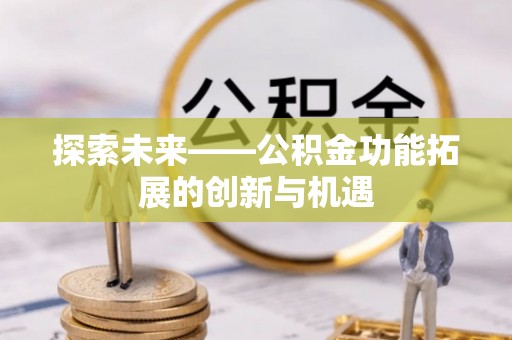 额济纳旗探索未来——公积金功能拓展的创新与机遇