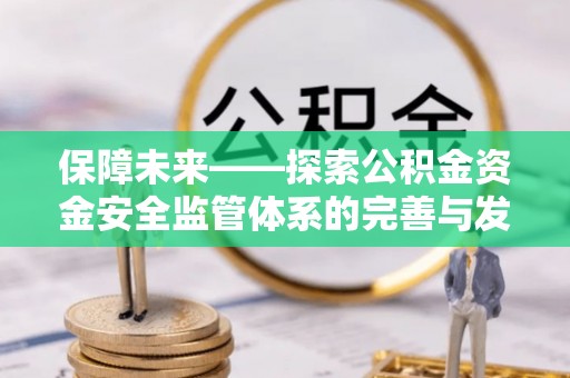 额济纳旗保障未来——探索公积金资金安全监管体系的完善与发展