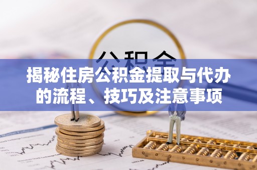 额济纳旗揭秘住房公积金提取与代办的流程、技巧及注意事项
