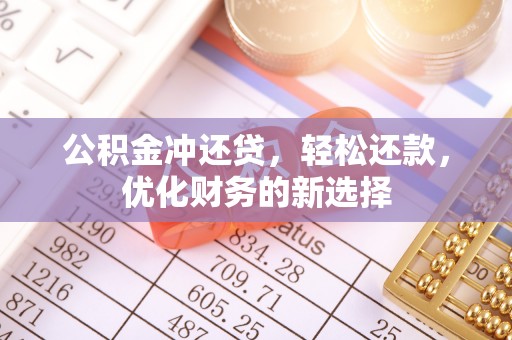 额济纳旗公积金冲还贷，轻松还款，优化财务的新选择
