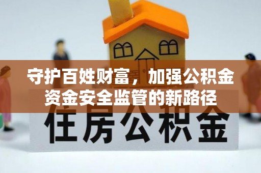 额济纳旗守护百姓财富，加强公积金资金安全监管的新路径