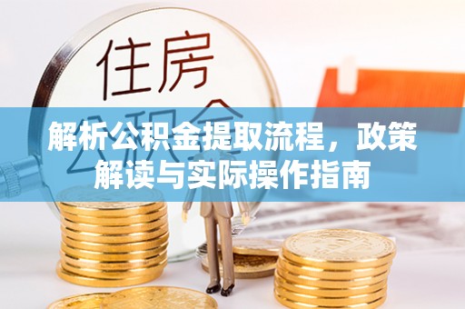 额济纳旗解析公积金提取流程，政策解读与实际操作指南