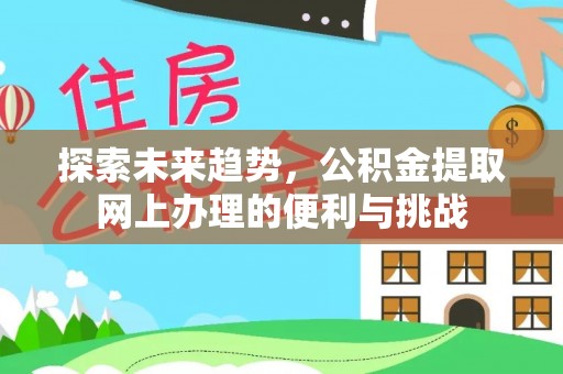 额济纳旗探索未来趋势，公积金提取网上办理的便利与挑战