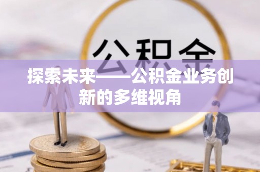 额济纳旗探索未来——公积金业务创新的多维视角