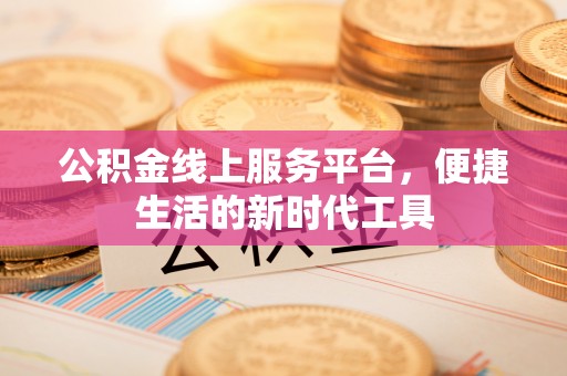 额济纳旗公积金线上服务平台，便捷生活的新时代工具