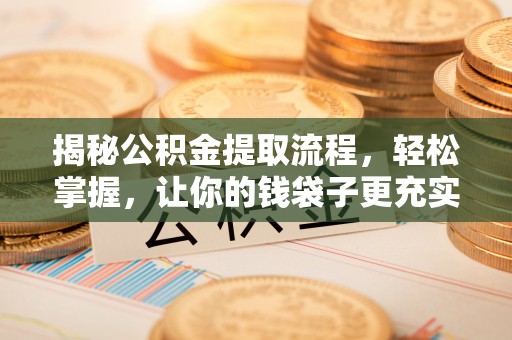 额济纳旗揭秘公积金提取流程，轻松掌握，让你的钱袋子更充实