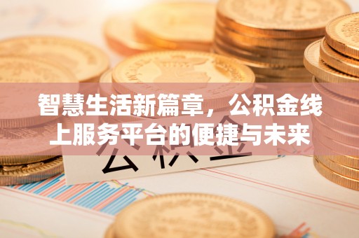 额济纳旗智慧生活新篇章，公积金线上服务平台的便捷与未来