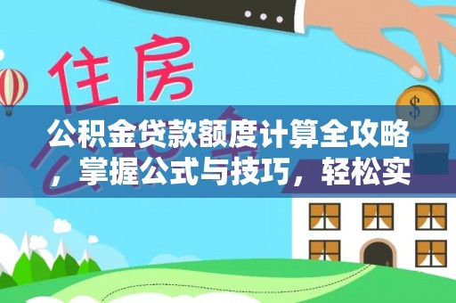 额济纳旗公积金贷款额度计算全攻略，掌握公式与技巧，轻松实现购房梦想