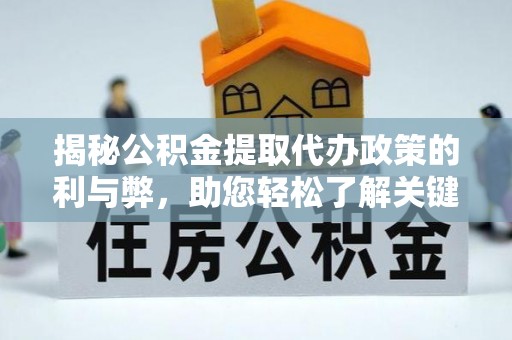 额济纳旗揭秘公积金提取代办政策的利与弊，助您轻松了解关键要点